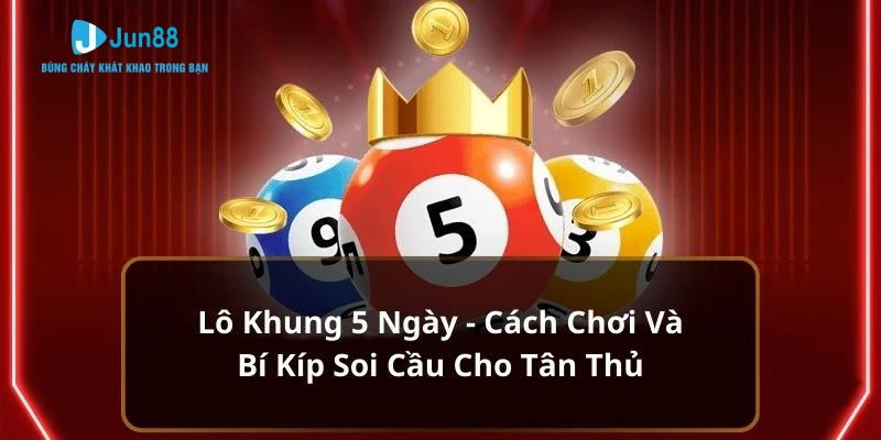 Lô Khung 5 Ngày - Cách Chơi Và Bí Kíp Soi Cầu Cho Tân Thủ