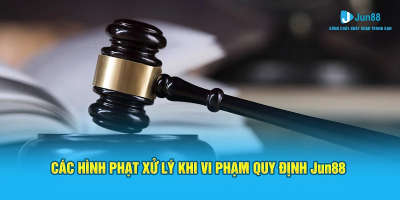 Các hình phạt xử lý khi vi phạm quy định Jun88