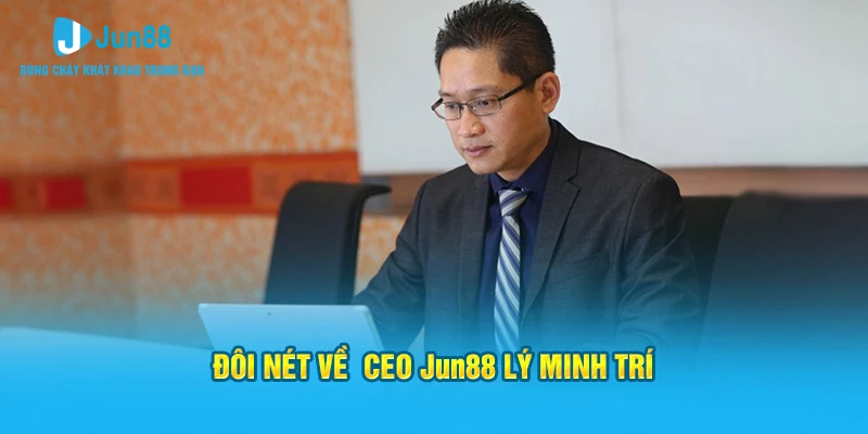 Đôi nét về  Ceo Jun88 Lý Minh Trí