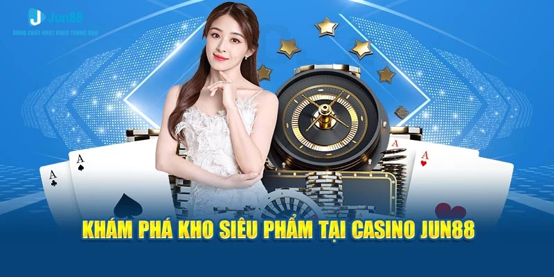 Khám phá kho siêu phẩm tại casino Jun88