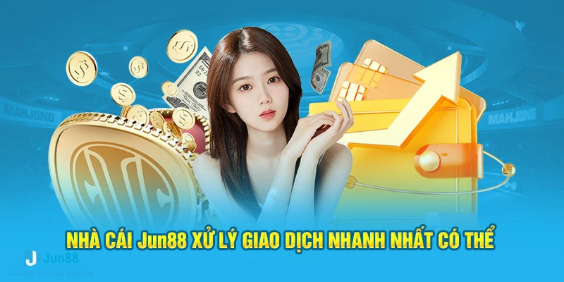 Nhà cái Jun88 xử lý giao dịch nhanh nhất có thể