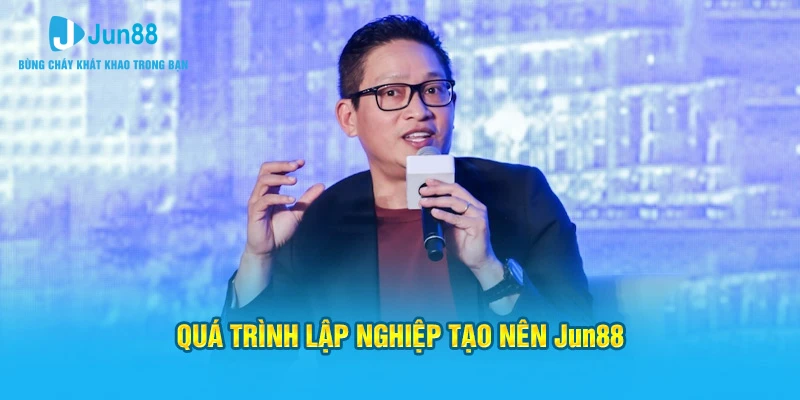 Quá trình lập nghiệp tạo nên Jun88